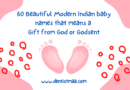 60 Beautiful Modern Indian baby names that means a Gift from God or Godsent , baby names
